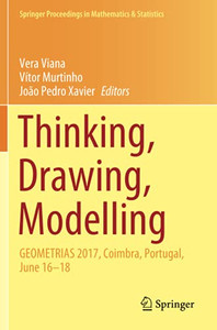 Thinking, Drawing, Modelling: Geometrias 2017, Coimbra, Portugal, June 16Â18 (Springer Proceedings In Mathematics & Statistics) Thinking, Drawing, Modelling: Geometrias 2017, Coimbra, Portugal, June 16Â18 (Springer Proceedings In Mathematics & Statistics)