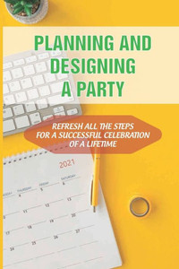 Planning And Designing A Party: Refresh All The Steps For A Successful Celebration Of A Lifetime: Celebration Of Life Templates