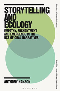 Storytelling And Ecology: Empathy, Enchantment And Emergence In The Use Of Oral Narratives (Bloomsbury Advances In Ecolinguistics)