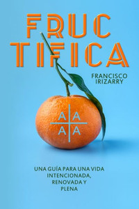 Fructifica: Una guía para una vida Intencionada, Renovada y Plena