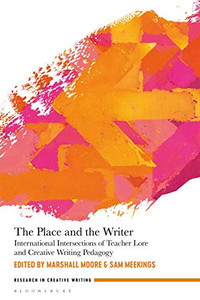 The Place And The Writer: International Intersections Of Teacher Lore And Creative Writing Pedagogy (Research In Creative Writing) The Place And The Writer: International Intersections Of Teacher Lore And Creative Writing Pedagogy (Research In Creative Writing)