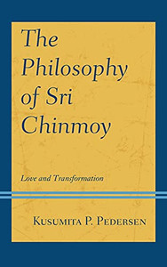 The Philosophy Of Sri Chinmoy: Love And Transformation (Explorations In Indic Traditions: Theological, Ethical, And Philosophical) The Philosophy Of Sri Chinmoy: Love And Transformation (Explorations In Indic Traditions: Theological, Ethical, And Philosophical)