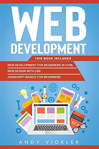 Web Development: This Book Includes: Web Development For Beginners In Html + Web Design With Css + Javascript Basics For Beginners Web Development: This Book Includes: Web Development For Beginners In Html + Web Design With Css + Javascript Basics For Beginners