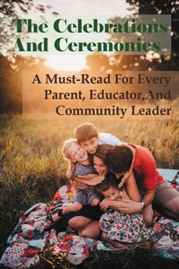 The Celebrations And Ceremonies: A Must-Read For Every Parent, Educator, And Community Leader
