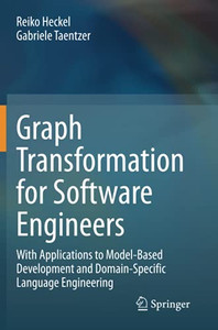 Graph Transformation For Software Engineers: With Applications To Model-Based Development And Domain-Specific Language Engineering