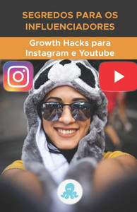 Segredos para os Influenciadores: Growth Hacks para Instagram e Youtube: Truques, Chaves e Segredos Profissionais para Ganhar Seguidores e Multiplicar