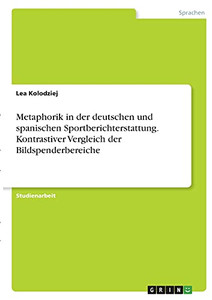 Metaphorik In Der Deutschen Und Spanischen Sportberichterstattung. Kontrastiver Vergleich Der Bildspenderbereiche (German Edition)