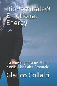 BioPosturale(R): Emotional Energy La Bioenergetica nel Pilates e nella Ginnastica Posturale