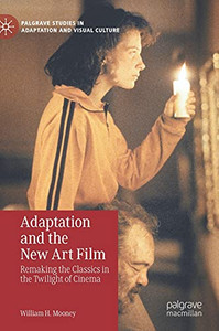 Adaptation And The New Art Film: Remaking The Classics In The Twilight Of Cinema (Palgrave Studies In Adaptation And Visual Culture) Adaptation And The New Art Film: Remaking The Classics In The Twilight Of Cinema (Palgrave Studies In Adaptation And Visual Culture)
