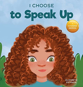 I Choose To Speak Up: A Colorful Picture Book About Bullying, Discrimination, Or Harassment (Teacher And Therapist Toolbox: I Choose)