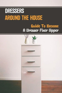 Dressers Around The House: Guide To Become A Dresser Fixer Upper: Home Furniture Line