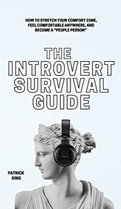 The Introvert Survival Guide: How To Stretch Your Comfort Zone, Feel Comfortable Anywhere, And Become A People Person - 9781647433055