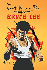 Jeet Kune Do De Bruce Lee: Estrategias De Entrenamiento Y Lucha Del Jeet Kune Do (Defensa Personal) (Spanish Edition) - 9781925979589