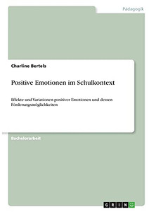 Positive Emotionen Im Schulkontext: Effekte Und Variationen Positiver Emotionen Und Dessen Fã¶Rderungsmã¶Glichkeiten (German Edition)