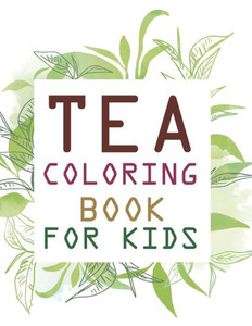 Tea Coloring Book For Kids: Tea Coloring Book For Adults