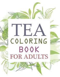 Tea Coloring Book For Adults: Tea Activity Book For Kids