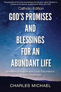 God'S Promises And Blessings For An Abundant Life: With Biblical Prayers And God'S Exortations For Life'S Challenges (Catholic Edition)