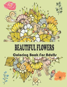 beautiful flowers coloring book for adults: An Adult Coloring Book with 50 Beautiful Flower Designs for Relaxation and Stress Relief