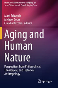 Aging And Human Nature: Perspectives From Philosophical, Theological, And Historical Anthropology (International Perspectives On Aging)