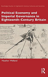 Political Economy And Imperial Governance In Eighteenth-Century Britain (Routledge Studies In Eighteenth-Century Cultures And Societies) Political Economy And Imperial Governance In Eighteenth-Century Britain (Routledge Studies In Eighteenth-Century Cultures And Societies)