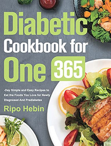 Diabetic Cookbook For One: 600-Day Simple And Easy Recipes To Eat The Foods You Love For Newly Diagnosed And Prediabetes - 9781639351640