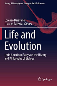 Life And Evolution: Latin American Essays On The History And Philosophy Of Biology (History, Philosophy And Theory Of The Life Sciences)
