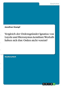 Vergleich Der Ordensgrã¼Nder Ignatius Von Loyola Und Hieronymus Aemiliani. Weshalb Haben Sich Ihre Orden Nicht Vereint? (German Edition)