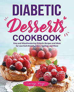 Diabetic Desserts Cookbook: Easy And Mouthwatering Diabetic Recipes And Ideas For Low-Carb Breads, Cakes, Cookies And More - 9781637338001 Diabetic Desserts Cookbook: Easy And Mouthwatering Diabetic Recipes And Ideas For Low-Carb Breads, Cakes, Cookies And More - 9781637338001