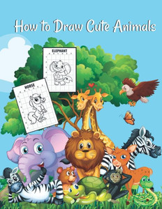 How to draw cute animals: A Fun and Cute and Simple Step-by-Step Drawing and Activity Book for Kids to Learn to Draw Cute Animals