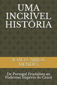 Uma IncrÃ­vel HistÃ³ria: De Portugal Feudalista ao Poderoso ImpÃ©rio do CearÃ¡