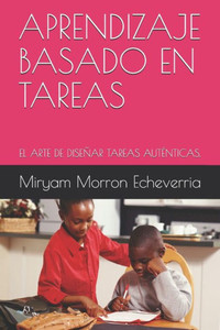 Aprendizaje Basado En Tareas,: El Arte de Diseñar Tareas Auténticas.