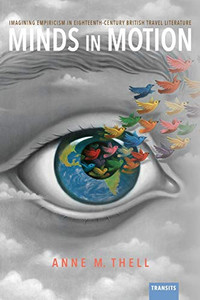 Minds In Motion: Imagining Empiricism In Eighteenth-Century British Travel Literature (Transits: Literature, Thought & Culture, 1650Â1850) Minds In Motion: Imagining Empiricism In Eighteenth-Century British Travel Literature (Transits: Literature, Thought & Culture, 1650Â1850)