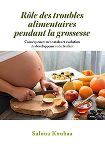 Rã´Le Des Troubles Alimentaires Pendant La Grossesse: Consã©Quences Nã©Onatales Et Ã©Volution Du Dã©Veloppement De L'Enfant (French Edition)