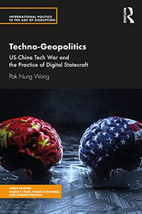 Techno-Geopolitics: Us-China Tech War And The Practice Of Digital Statecraft (International Politics In The Age Of Disruption) - 9780367497149