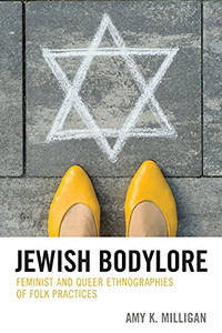 Jewish Bodylore: Feminist And Queer Ethnographies Of Folk Practices (Studies In Folklore And Ethnology: Traditions, Practices, And Identities) Jewish Bodylore: Feminist And Queer Ethnographies Of Folk Practices (Studies In Folklore And Ethnology: Traditions, Practices, And Identities)
