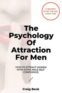 The Psychology Of Attraction For Men: How To Attract Women With Alpha Male Self-Confidence