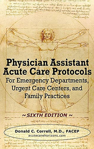 Physician Assistant Acute Care Protocols - Sixth Edition: For Emergency Departments, Urgent Care Centers, And Family Practices - 9781737738916 Physician Assistant Acute Care Protocols - Sixth Edition: For Emergency Departments, Urgent Care Centers, And Family Practices - 9781737738916