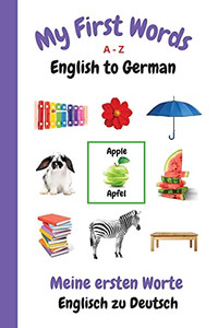My First Words A - Z English To German: Bilingual Learning Made Fun And Easy With Words And Pictures (My First Words Language Learning Series)