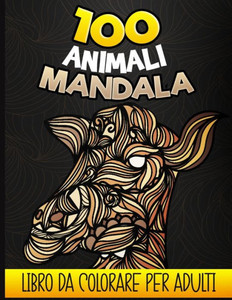 100 Animali Mandala - Libro da colorare per adulti: Libro da colorare adulto e adolescente antistress, 100 disegni di animali rilassanti da colorare (