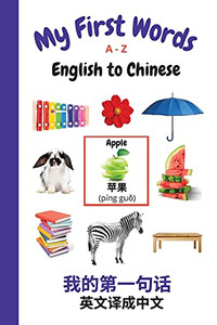 My First Words A - Z English To Chinese: Bilingual Learning Made Fun And Easy With Words And Pictures (My First Words Language Learning Series)
