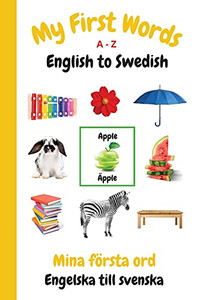 My First Words A - Z English To Swedish: Bilingual Learning Made Fun And Easy With Words And Pictures (My First Words Language Learning Series)