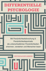Differentielle Psychologie: Mit PersÃ¶nlichkeitsforschung und PersÃ¶nlichkeitsportraits die unterschiedlichen PersÃ¶nlichkeiten erkennen, verstehen u