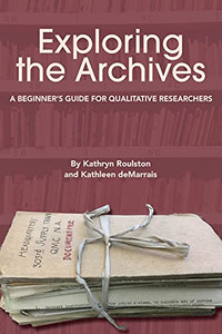 Exploring The Archives: A Beginner'S Guide For Qualitative Researchers (Qualitative Research Methodologies: Traditions, Designs, And Pedagogies)