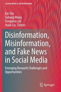 Disinformation, Misinformation, And Fake News In Social Media: Emerging Research Challenges And Opportunities (Lecture Notes In Social Networks) Disinformation, Misinformation, And Fake News In Social Media: Emerging Research Challenges And Opportunities (Lecture Notes In Social Networks)