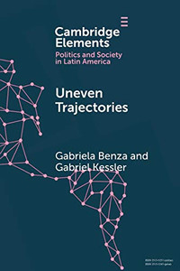 Uneven Trajectories: Latin American Societies in the Twenty-First Century (Elements in Politics and Society in Latin America) Uneven Trajectories: Latin American Societies in the Twenty-First Century (Elements in Politics and Society in Latin America)