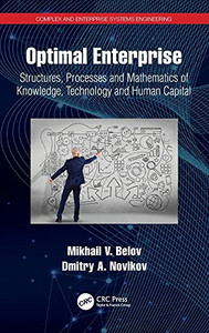 Optimal Enterprise: Structures, Processes And Mathematics Of Knowledge, Technology And Human Capital (Complex And Enterprise Systems Engineering) Optimal Enterprise: Structures, Processes And Mathematics Of Knowledge, Technology And Human Capital (Complex And Enterprise Systems Engineering)