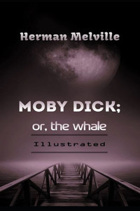 Moby Dick; or, The Whale Illustrated: By Herman Melville
