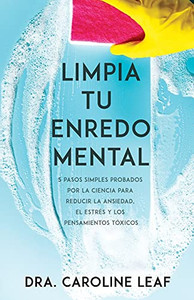 Limpia Tu Enredo Mental: 5 Pasos Simples Probados Por La Ciencia Para Reducir La Ansiedad, El Estrã©S Y Los Pensamientos Tã³Xicos (Spanish Edition)