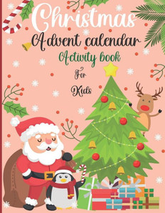 Christmas Advent Calendar Activity Book For Kids: : A Fun Countdown To Christmas Coloring Pages & Mazes & Word Searches & Letters To Santa For Kids ..
