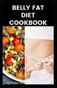 Belly Fat Diet Cookbook: A delicious recipes to reduce belly fat and shed weight with good sound health